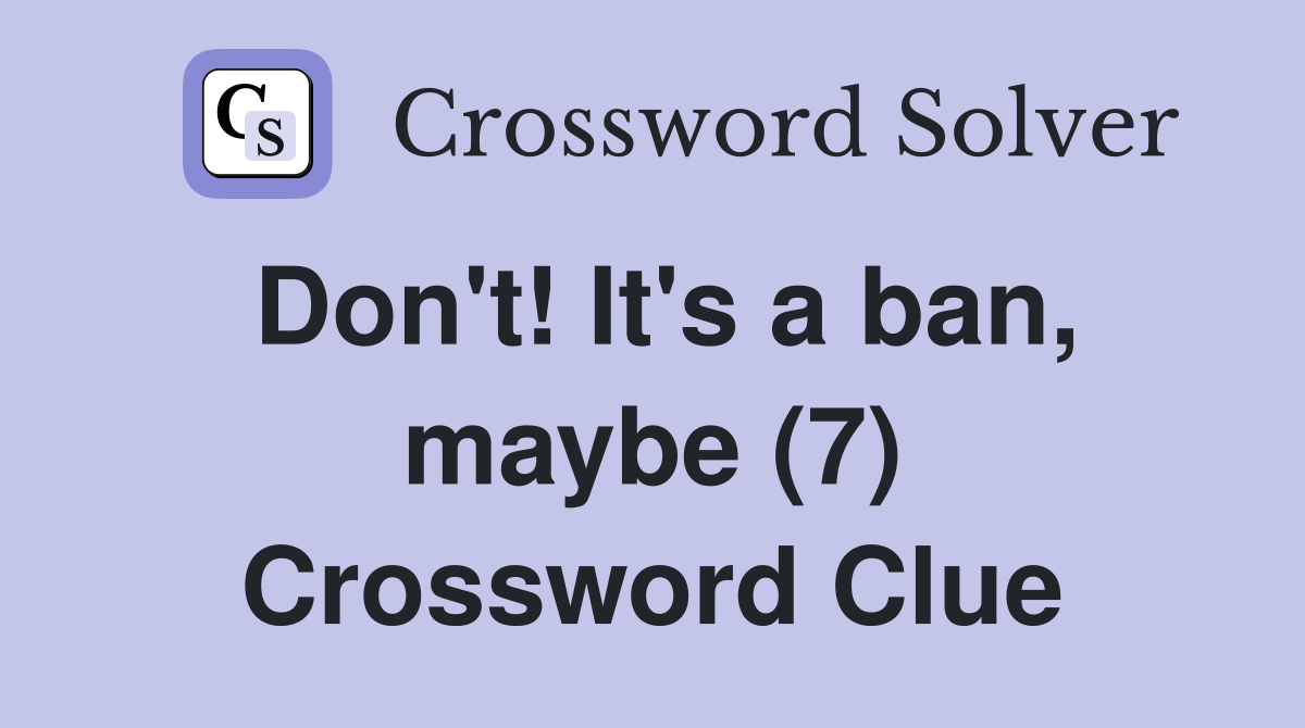 Don't! It's a ban, maybe (7) Crossword Clue