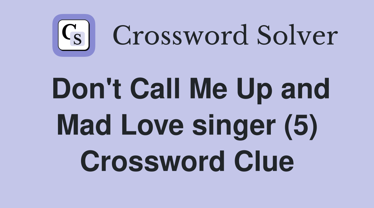 Don't Call Me Up and Mad Love singer (5) Crossword Clue