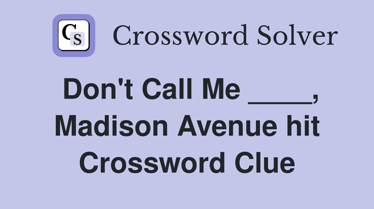 Don't Call Me ____, Madison Avenue hit Crossword Clue