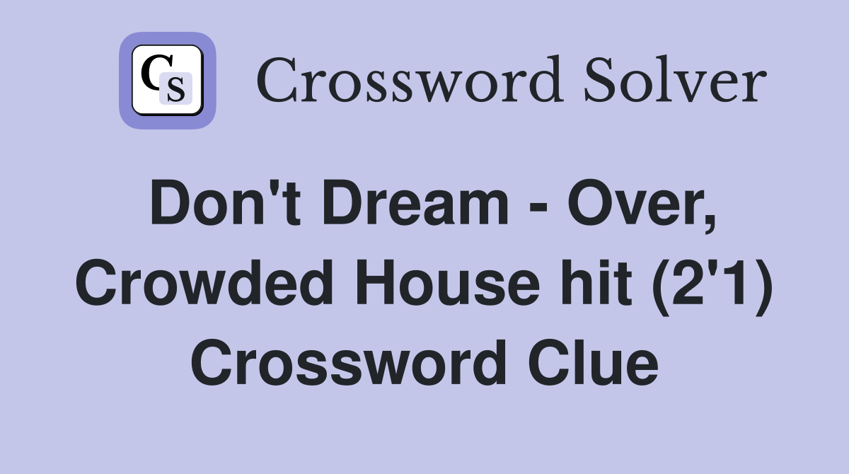 Don't Dream - Over, Crowded House hit (2'1) Crossword Clue