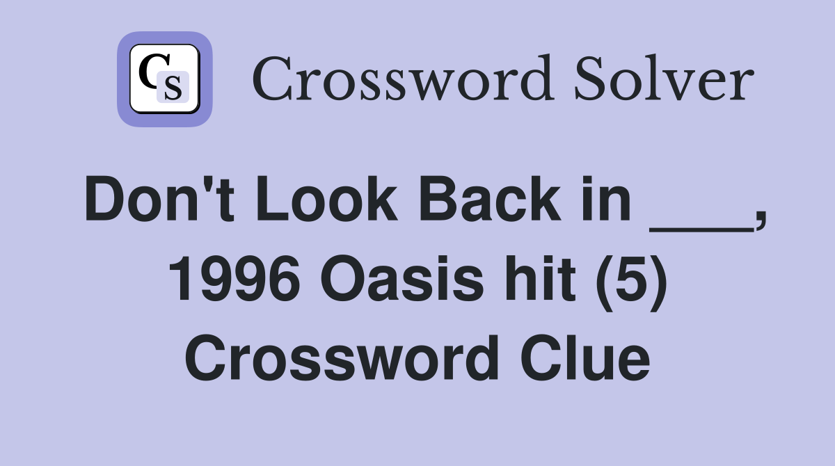Don't Look Back in ___, 1996 Oasis hit (5) Crossword Clue