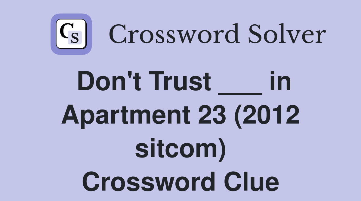Don't Trust ___ in Apartment 23 (2012 sitcom) Crossword Clue