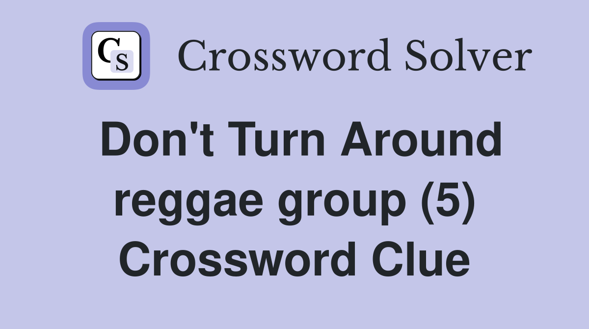 Don't Turn Around reggae group (5) Crossword Clue