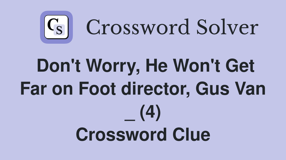 Don't Worry, He Won't Get Far on Foot director, Gus Van _ (4) Crossword Clue