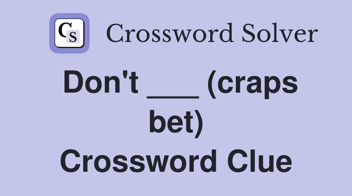 Don't ___ (craps bet) Crossword Clue