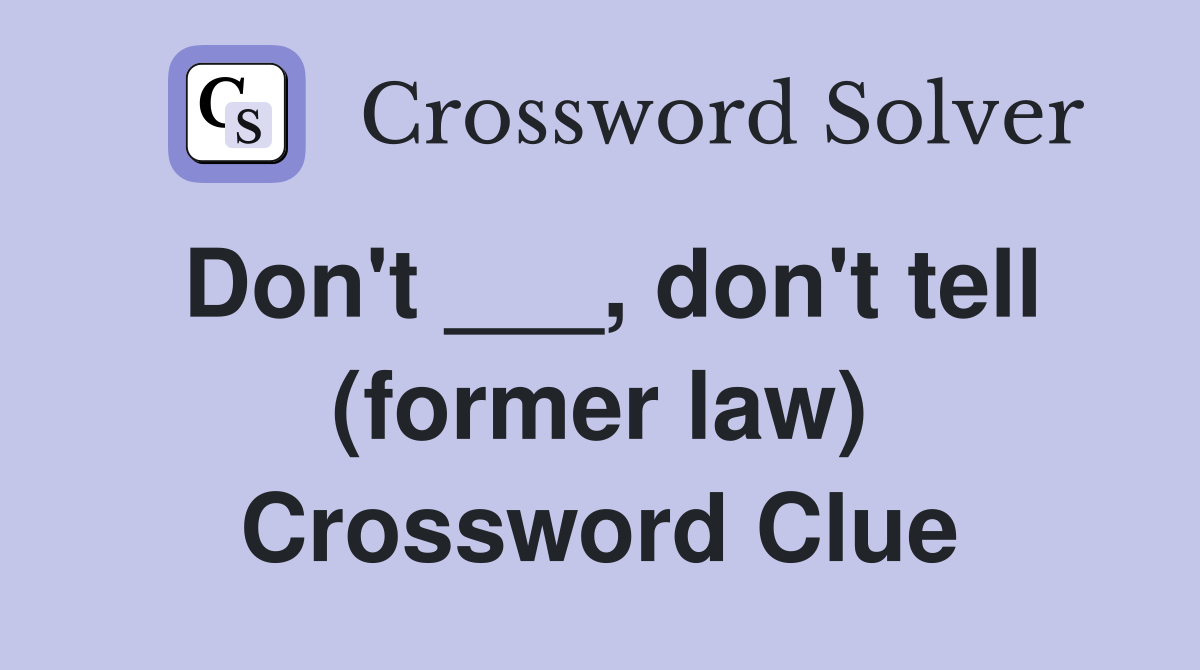 Don't ___, don't tell (former law) Crossword Clue