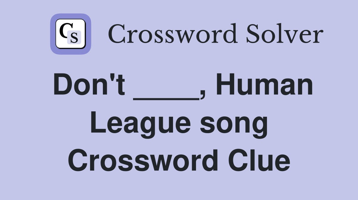 Don't ____, Human League song Crossword Clue