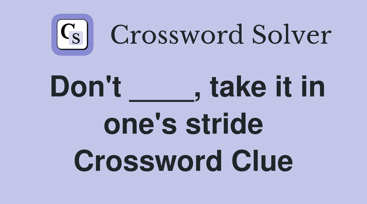 Don't ____, take it in one's stride Crossword Clue