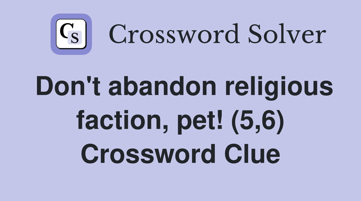 Don't abandon religious faction, pet! (5,6) Crossword Clue