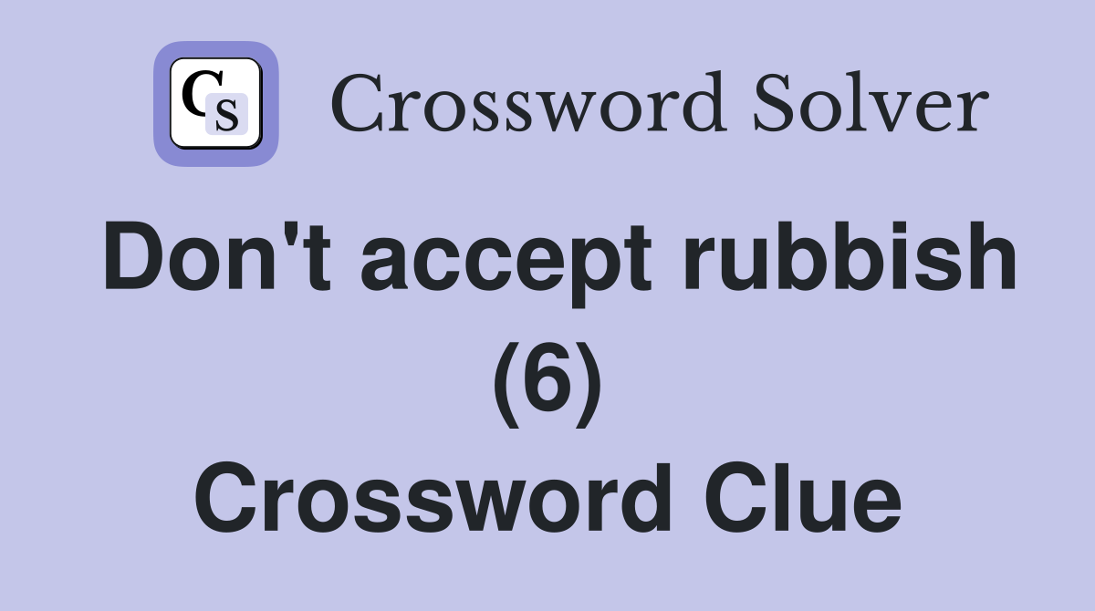 Don't accept rubbish (6) Crossword Clue