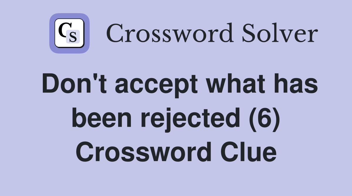 Don't accept what has been rejected (6) Crossword Clue