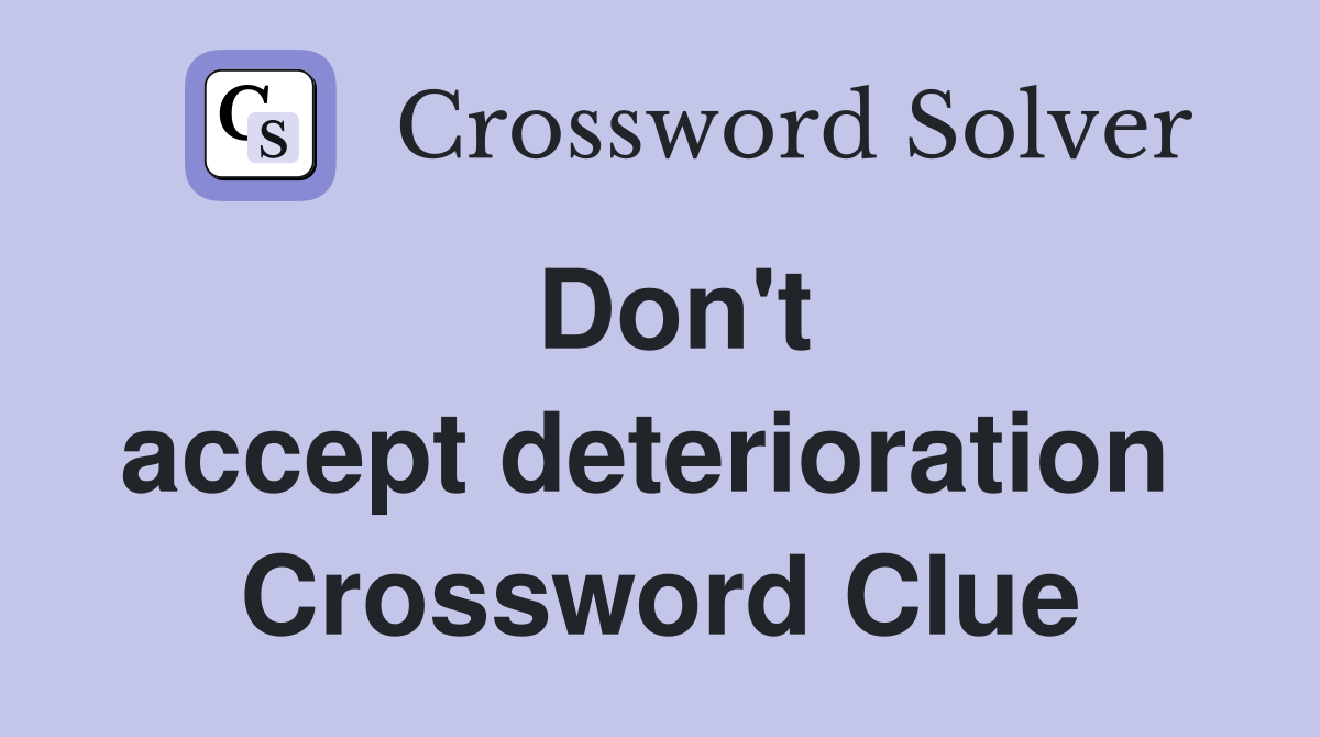 Don't accept deterioration  Crossword Clue