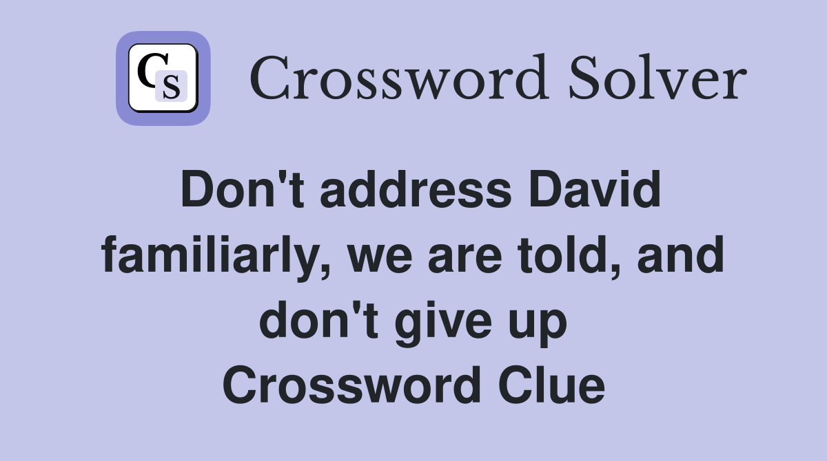 Don't address David familiarly, we are told, and don't give up Crossword Clue