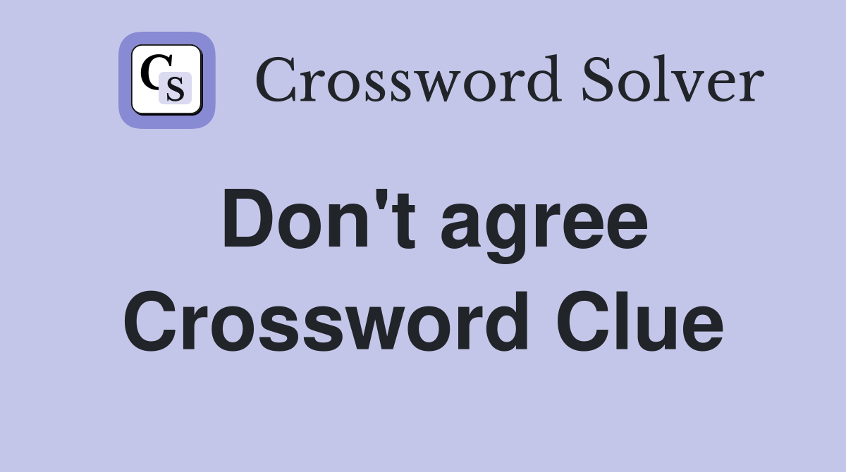 Don't agree Crossword Clue