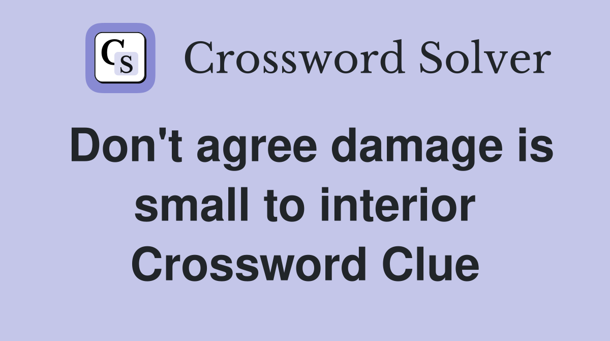 Don't agree damage is small to interior Crossword Clue
