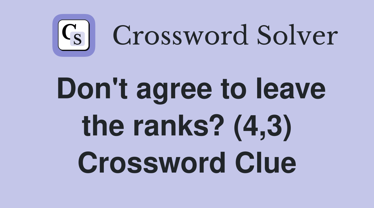 Don't agree to leave the ranks? (4,3) Crossword Clue