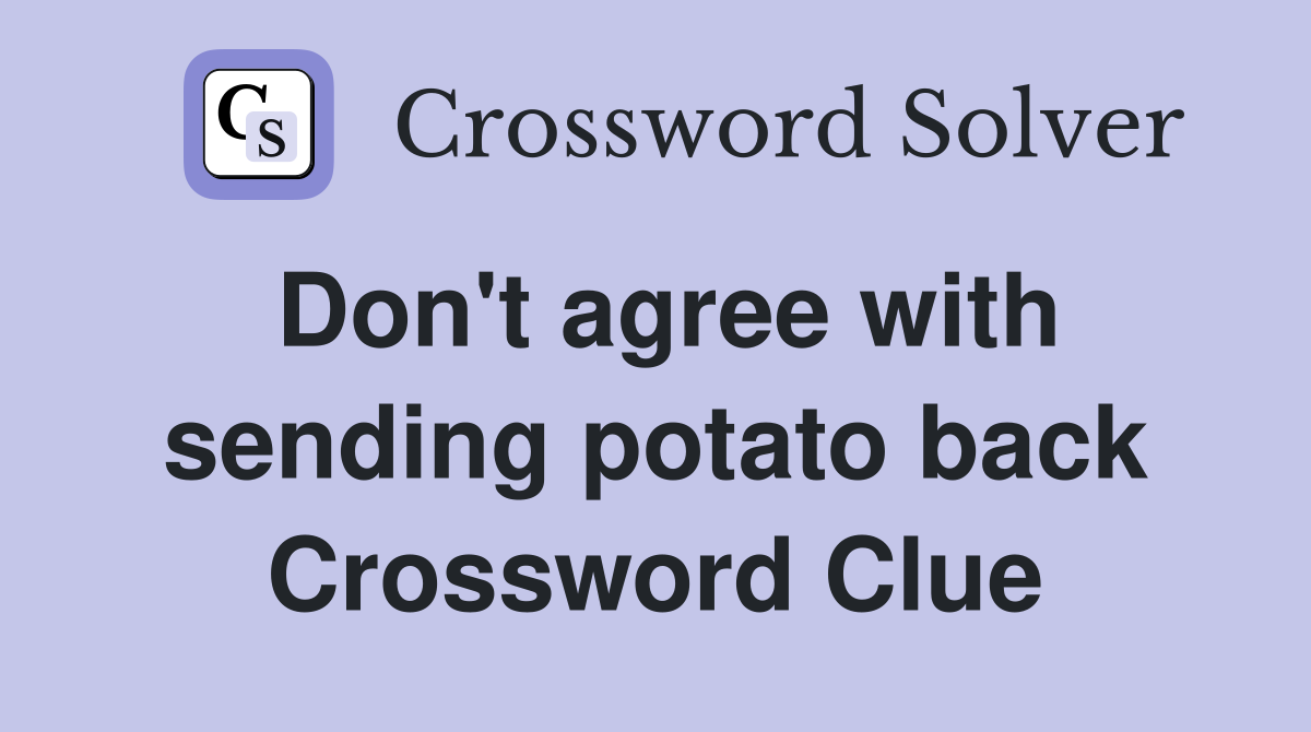 Don't agree with sending potato back Crossword Clue