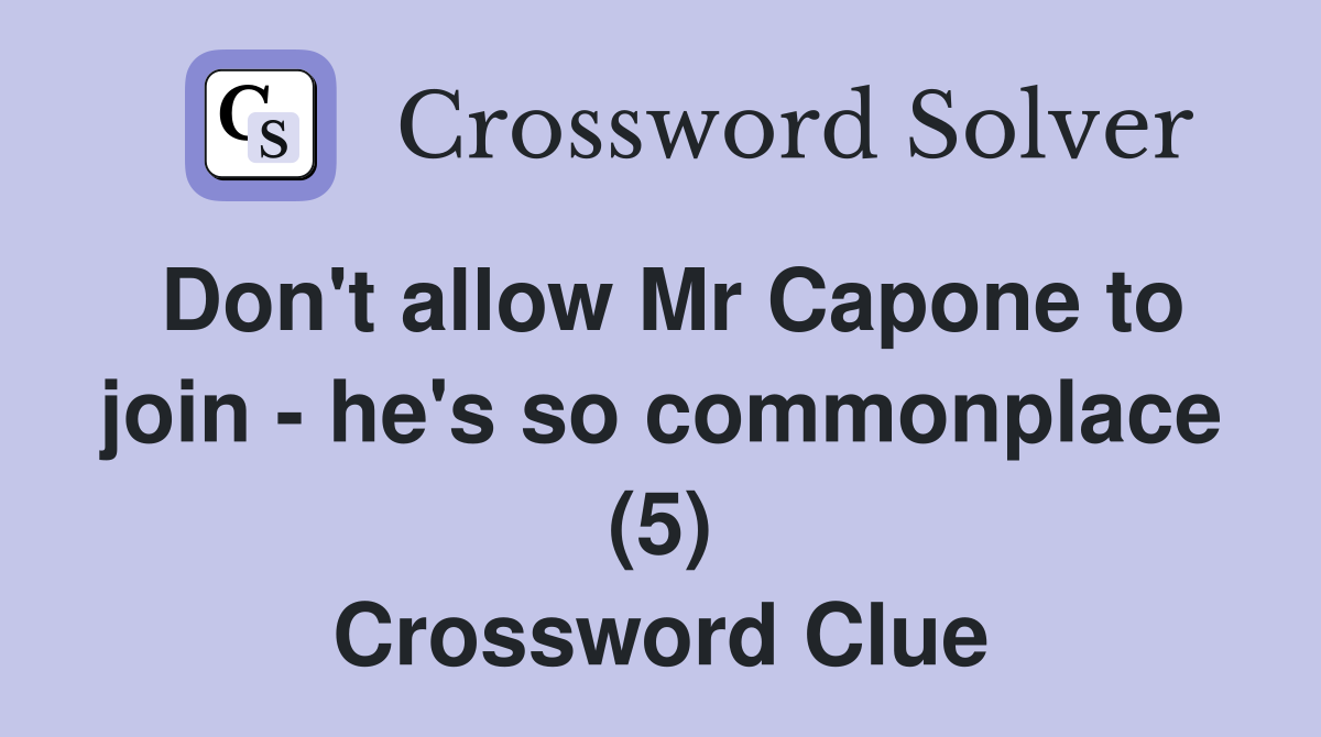 Don't allow Mr Capone to join - he's so commonplace (5) Crossword Clue