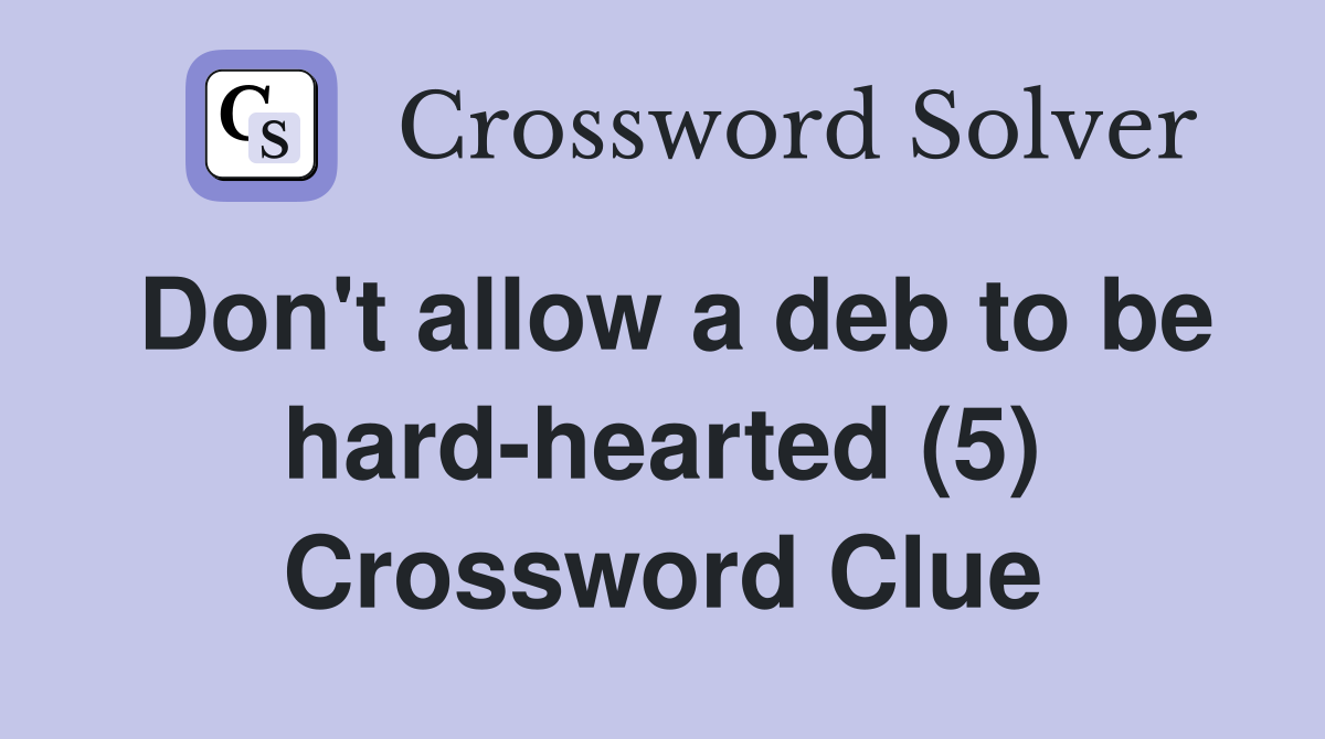 Don't allow a deb to be hard-hearted (5) Crossword Clue
