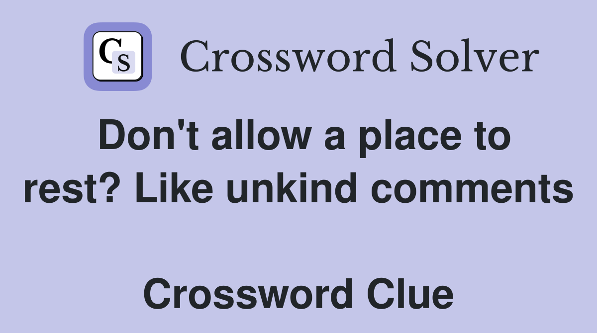Don't allow a place to rest? Like unkind comments  Crossword Clue