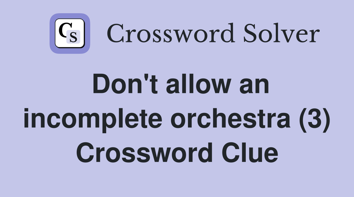 Don't allow an incomplete orchestra (3) Crossword Clue
