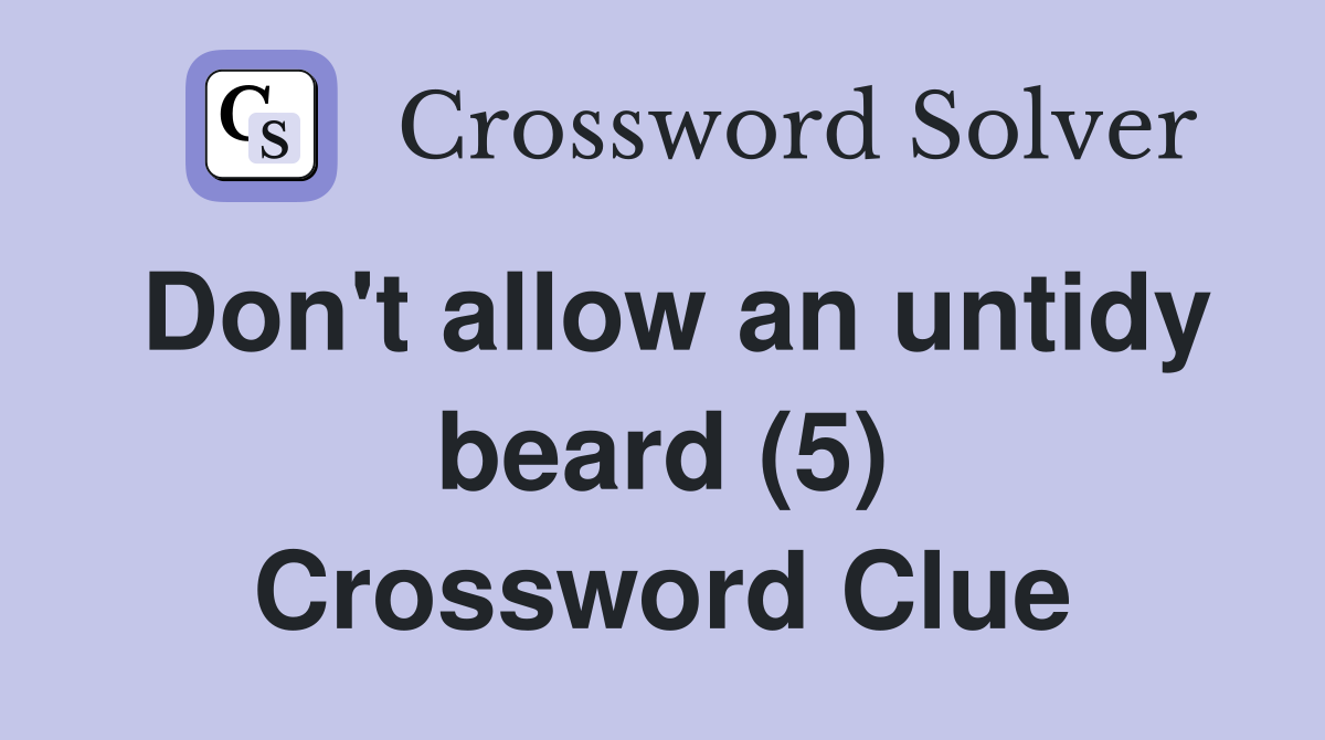 Don't allow an untidy beard (5) Crossword Clue