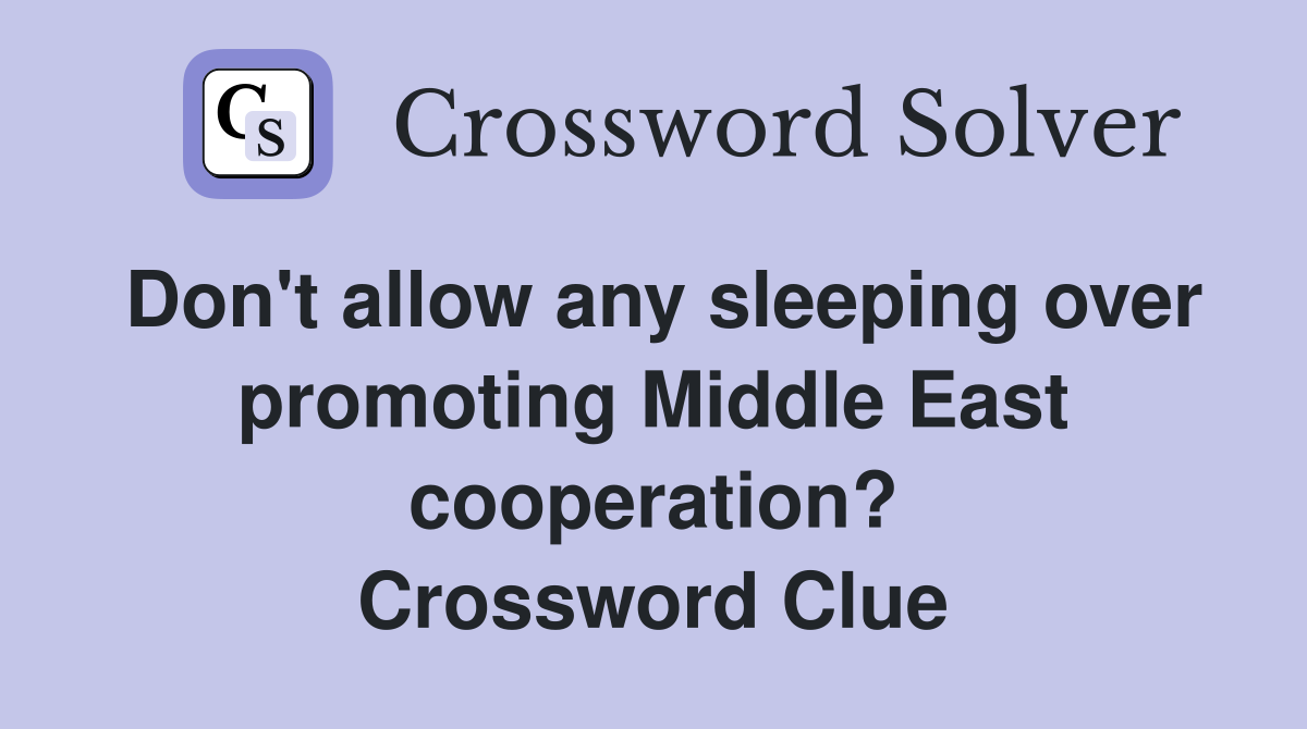 Don't allow any sleeping over promoting Middle East cooperation? Crossword Clue