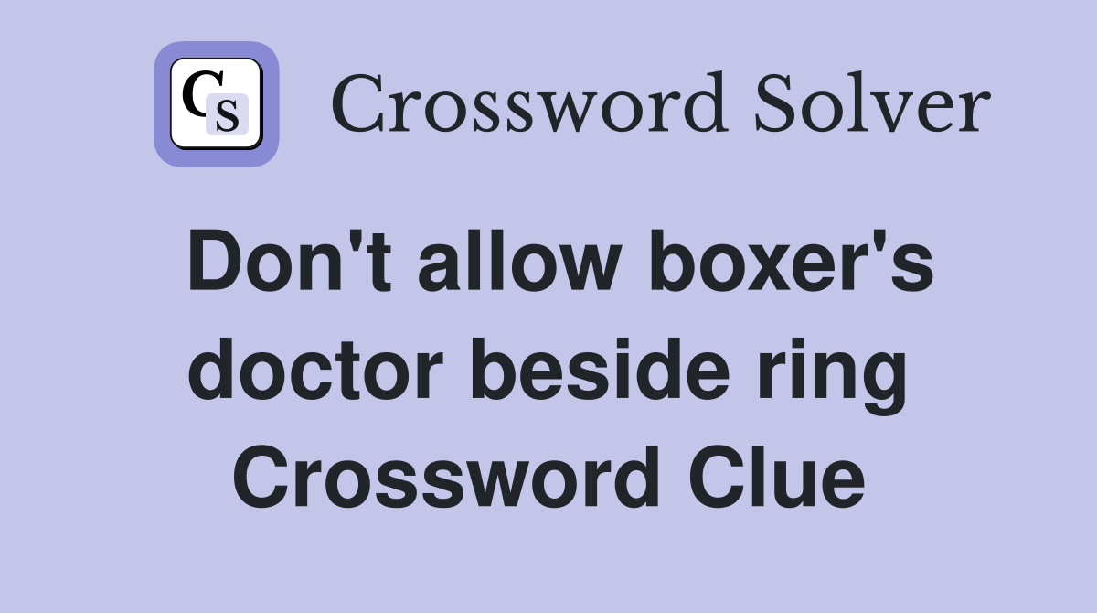 Don't allow boxer's doctor beside ring Crossword Clue