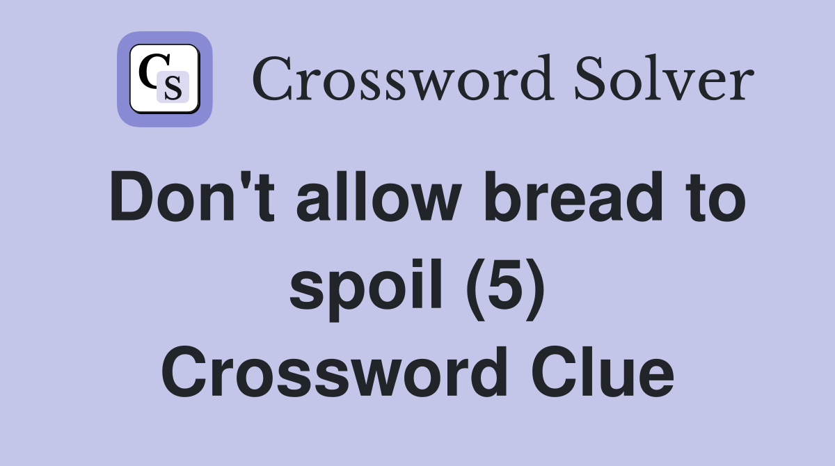Don't allow bread to spoil (5) Crossword Clue