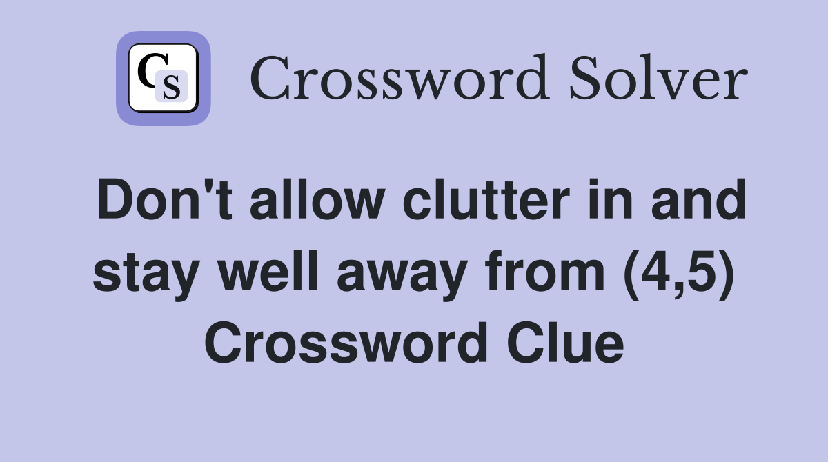 Don't allow clutter in and stay well away from (4,5) Crossword Clue