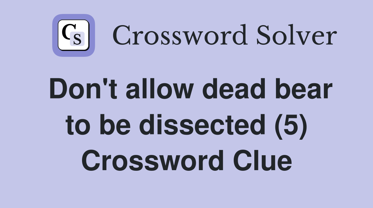 Don't allow dead bear to be dissected (5) Crossword Clue