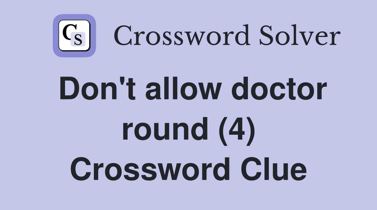 Don't allow doctor round (4) Crossword Clue