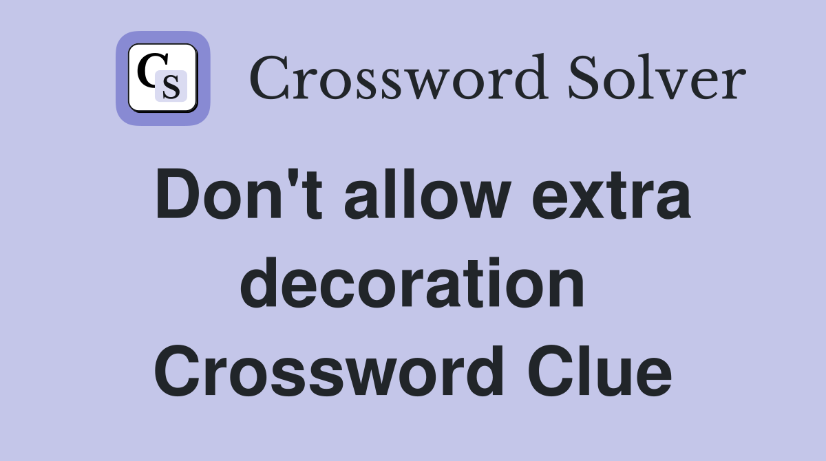Don't allow extra decoration Crossword Clue
