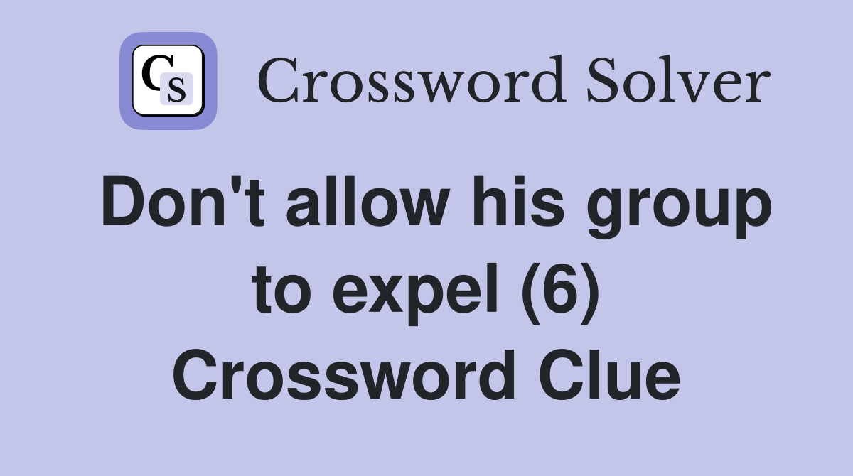 Don't allow his group to expel (6) Crossword Clue