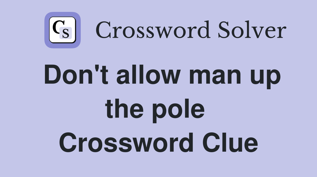 Don't allow man up the pole  Crossword Clue