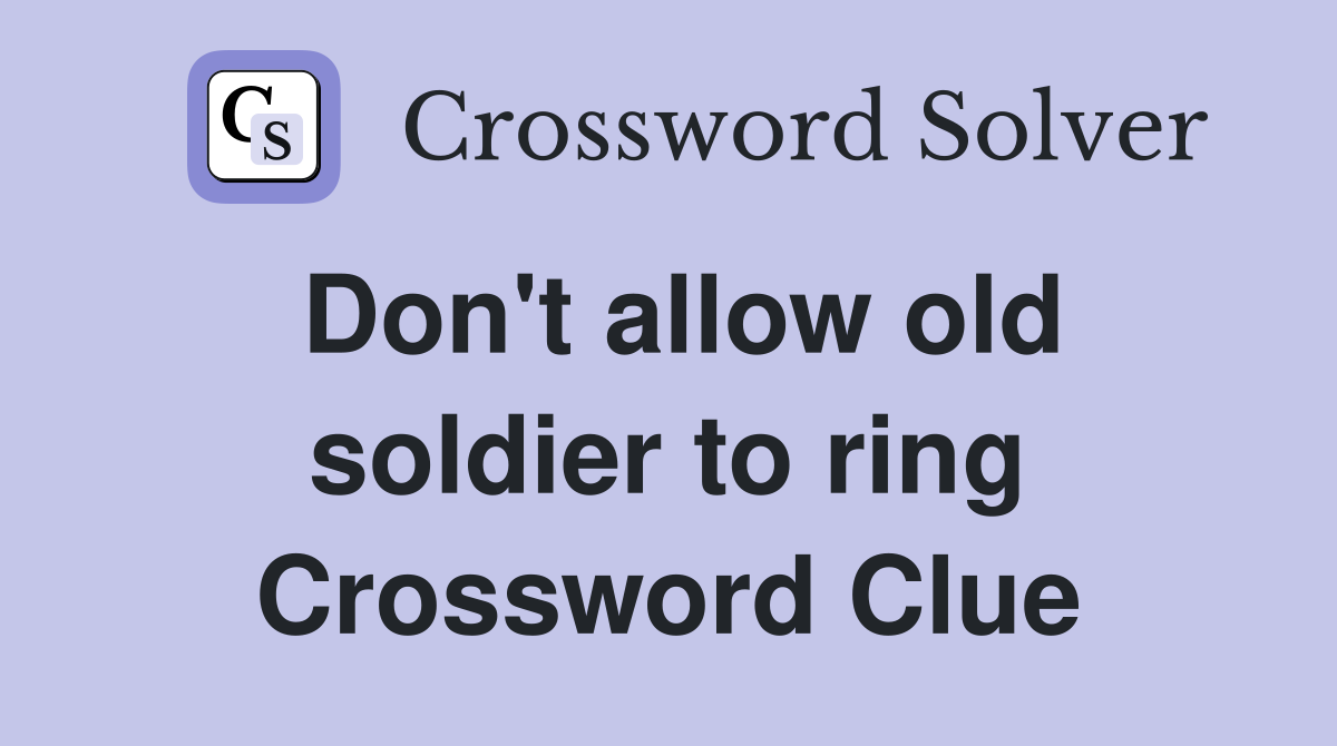 Don't allow old soldier to ring Crossword Clue