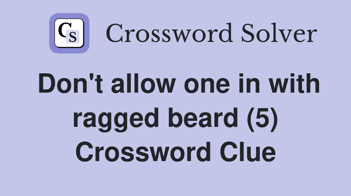 Don't allow one in with ragged beard (5) Crossword Clue