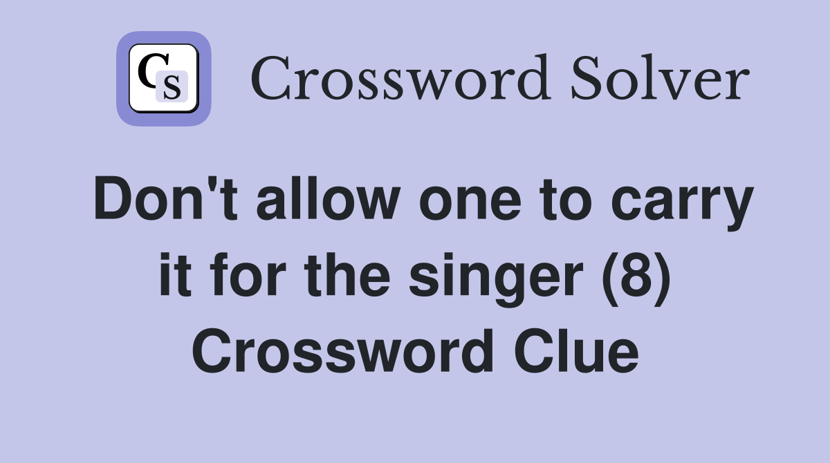 Don't allow one to carry it for the singer (8) Crossword Clue