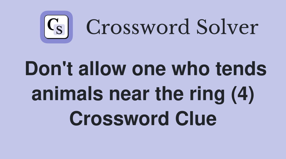 Don't allow one who tends animals near the ring (4) Crossword Clue