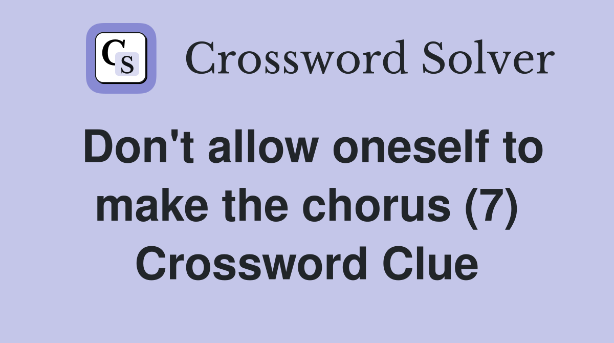 Don't allow oneself to make the chorus (7) Crossword Clue