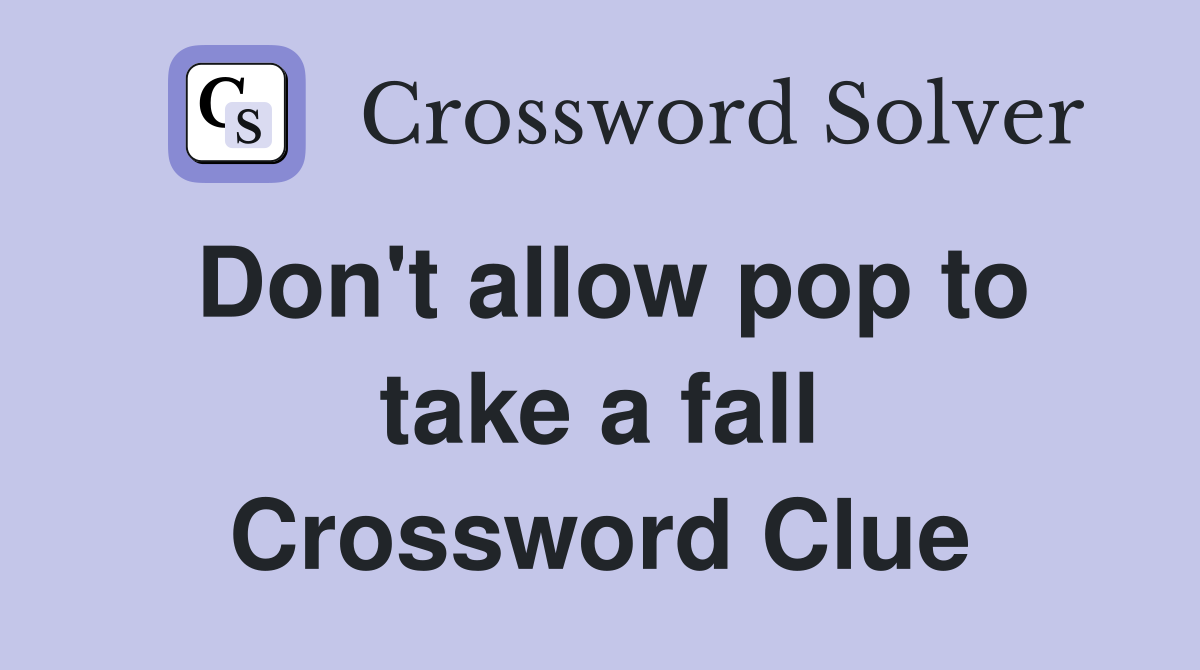 Don't allow pop to take a fall Crossword Clue