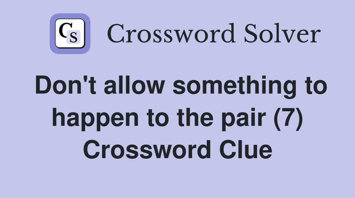 Don't allow something to happen to the pair (7) Crossword Clue