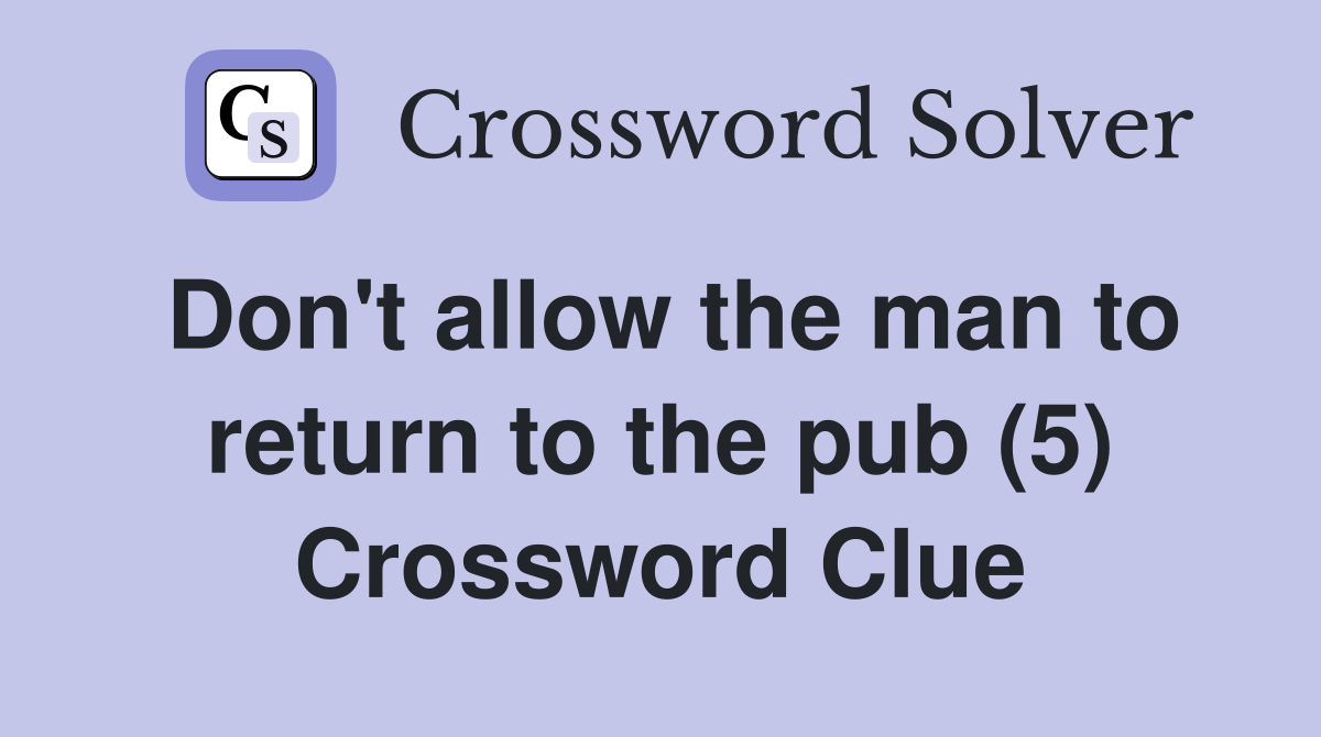 Don't allow the man to return to the pub (5) Crossword Clue