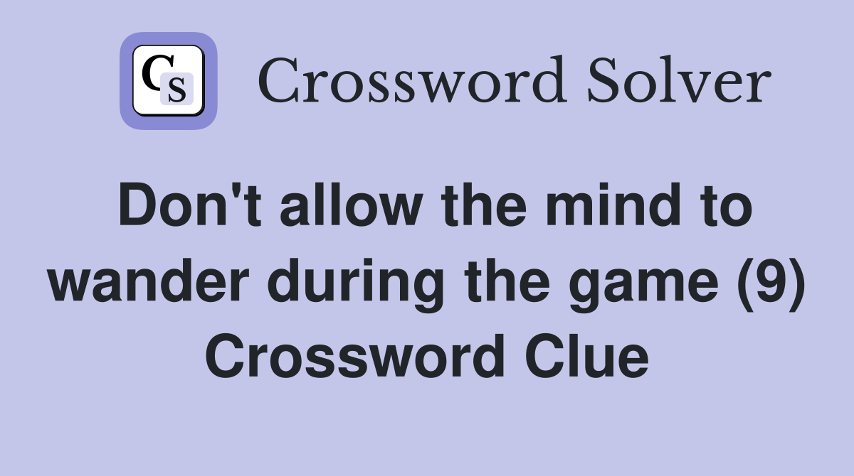 Don't allow the mind to wander during the game (9) Crossword Clue