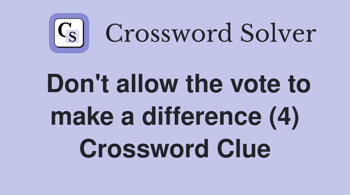 Don't allow the vote to make a difference (4) Crossword Clue