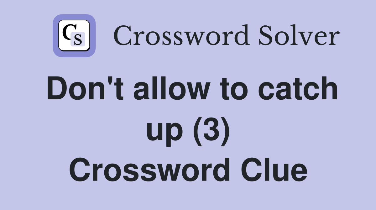 Don't allow to catch up (3) Crossword Clue