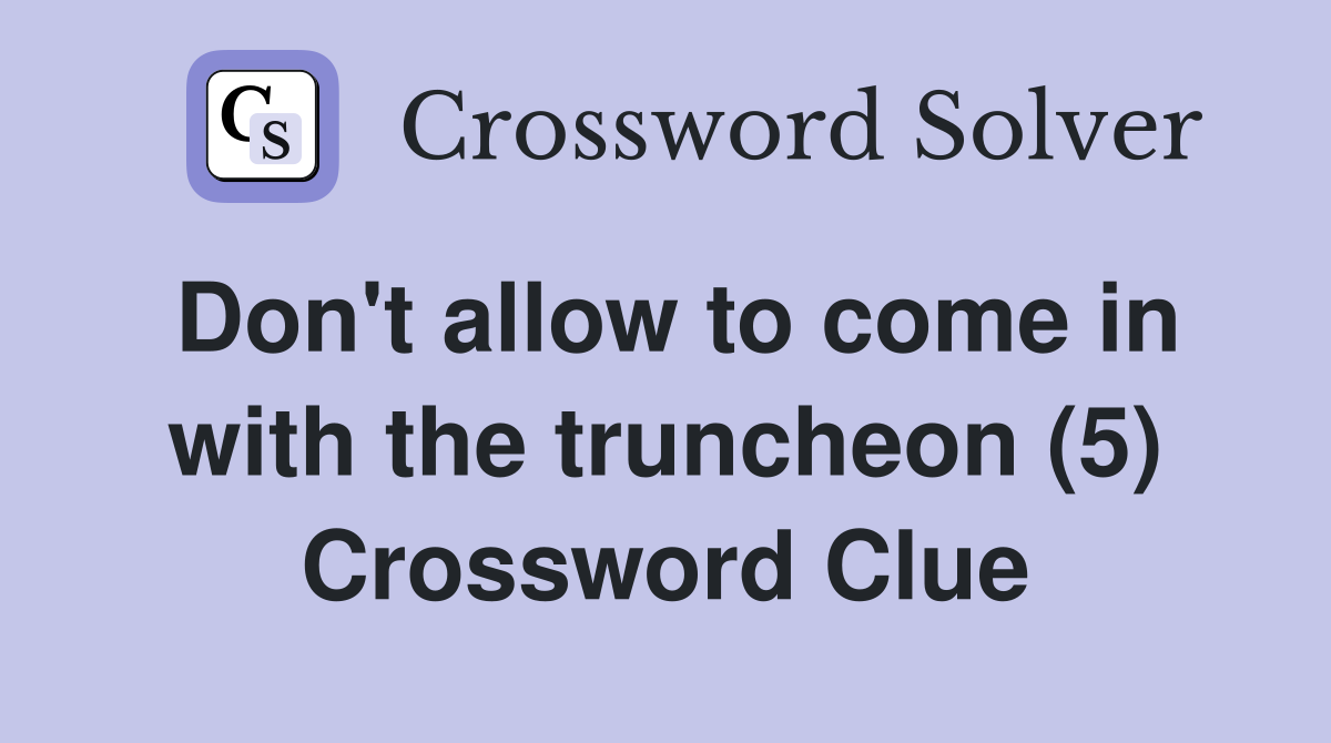 Don't allow to come in with the truncheon (5) Crossword Clue