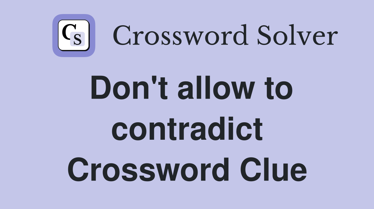 Don't allow to contradict Crossword Clue
