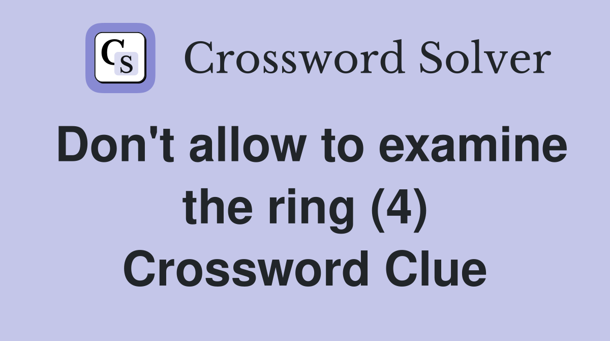 Don't allow to examine the ring (4) Crossword Clue