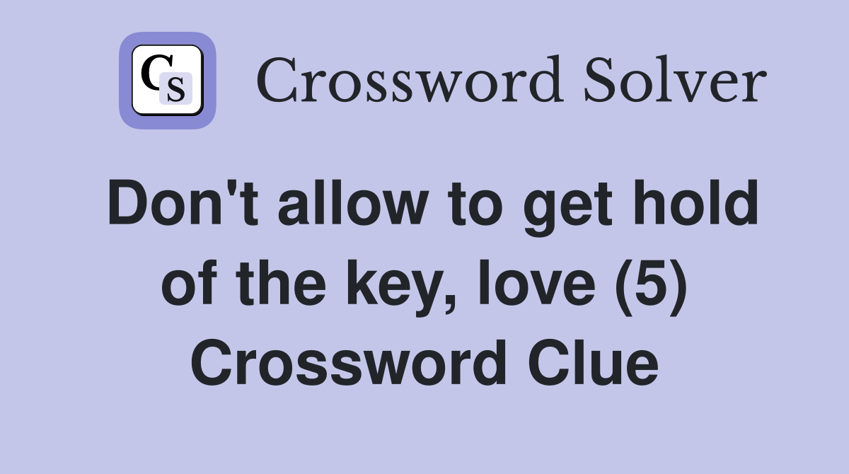 Don't allow to get hold of the key, love (5) Crossword Clue